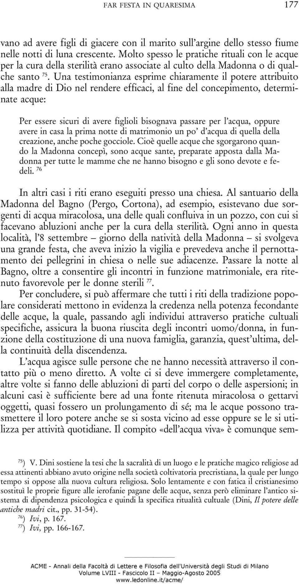 Una testimonianza esprime chiaramente il potere attribuito alla madre di Dio nel rendere efficaci, al fine del concepimento, determinate acque: Per essere sicuri di avere figlioli bisognava passare