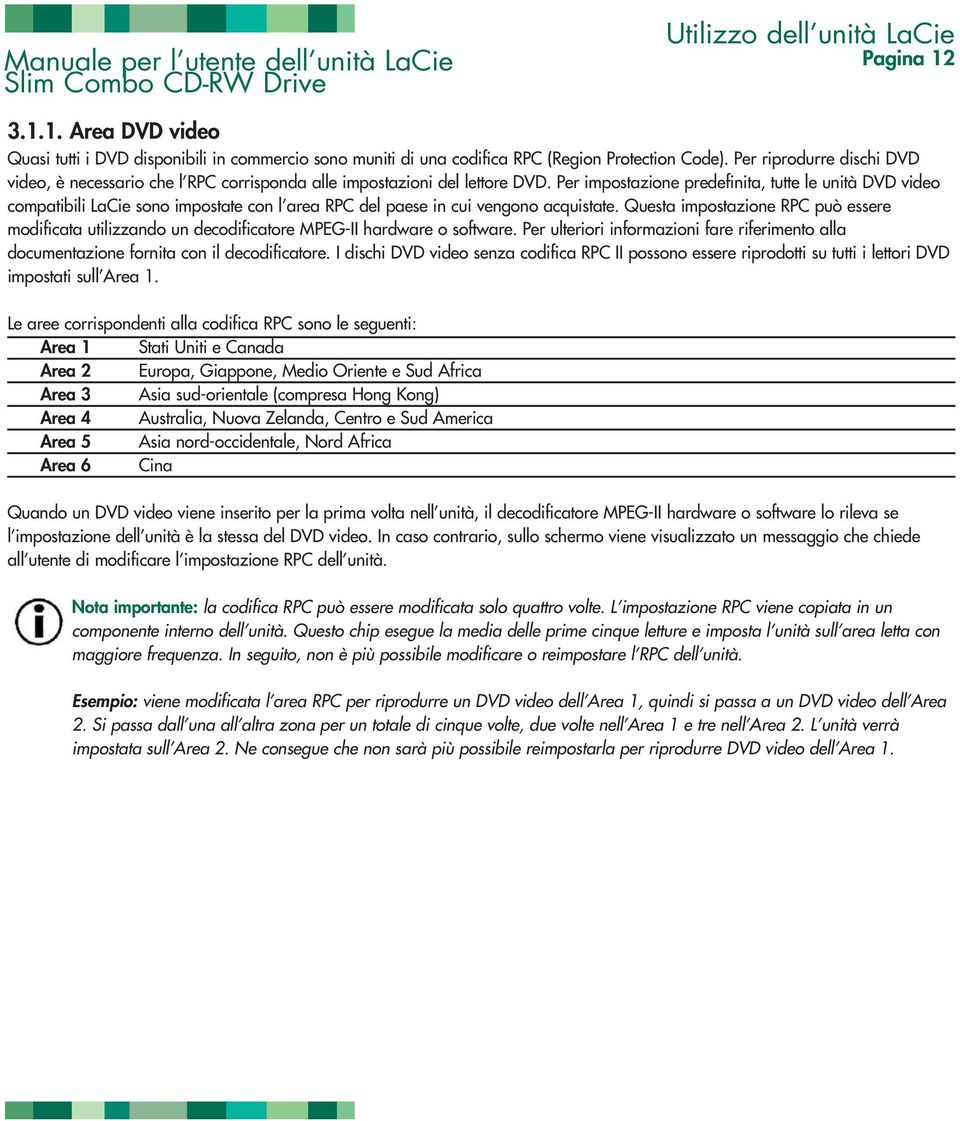 Per impostazione predefinita, tutte le unità DVD video compatibili LaCie sono impostate con l area RPC del paese in cui vengono acquistate.