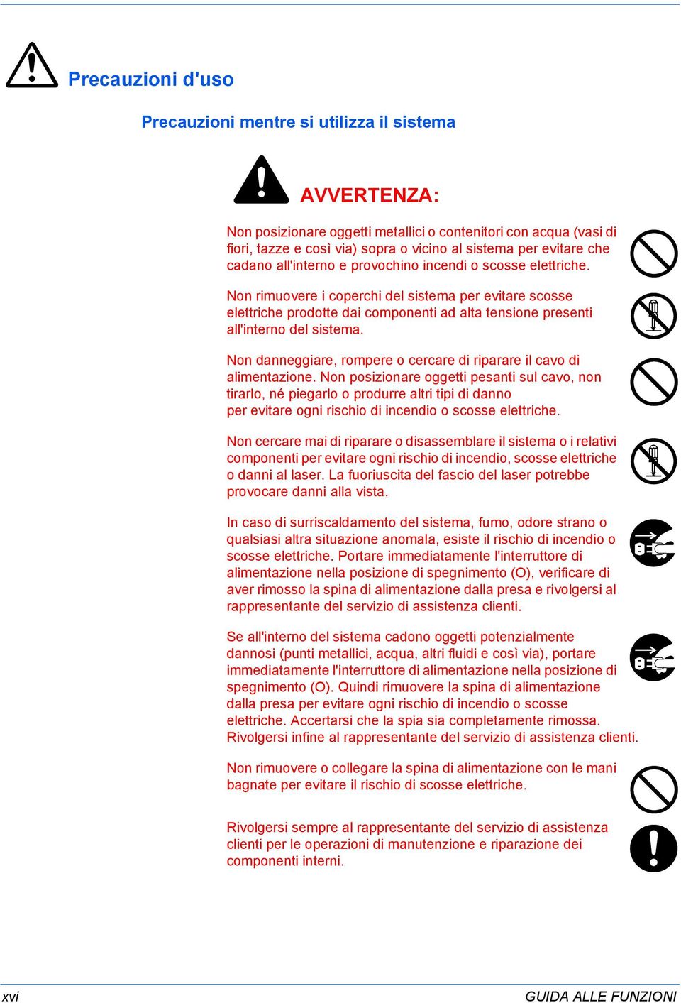 Non rimuovere i coperchi del sistema per evitare scosse elettriche prodotte dai componenti ad alta tensione presenti all'interno del sistema.