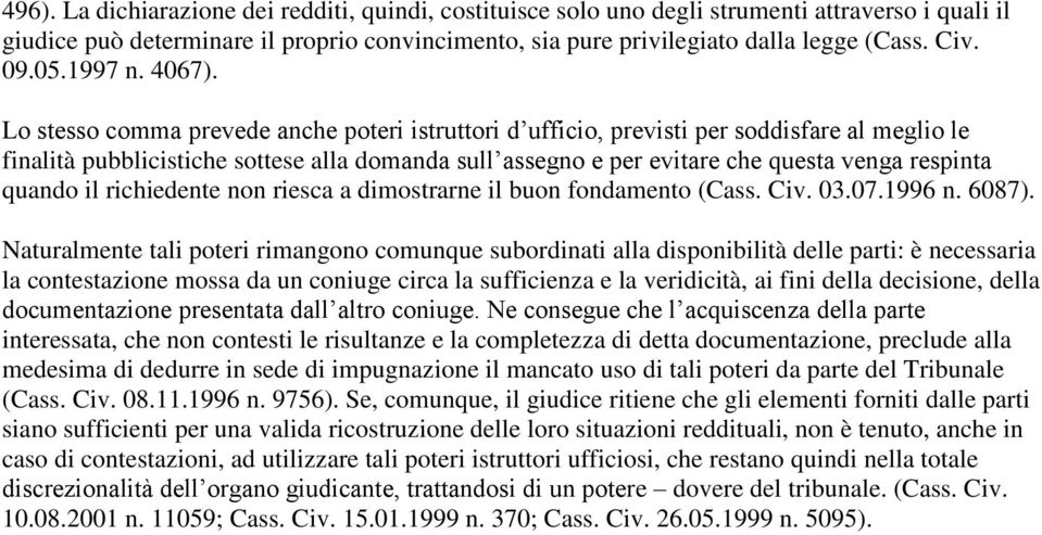 Lo stesso comma prevede anche poteri istruttori d ufficio, previsti per soddisfare al meglio le finalità pubblicistiche sottese alla domanda sull assegno e per evitare che questa venga respinta