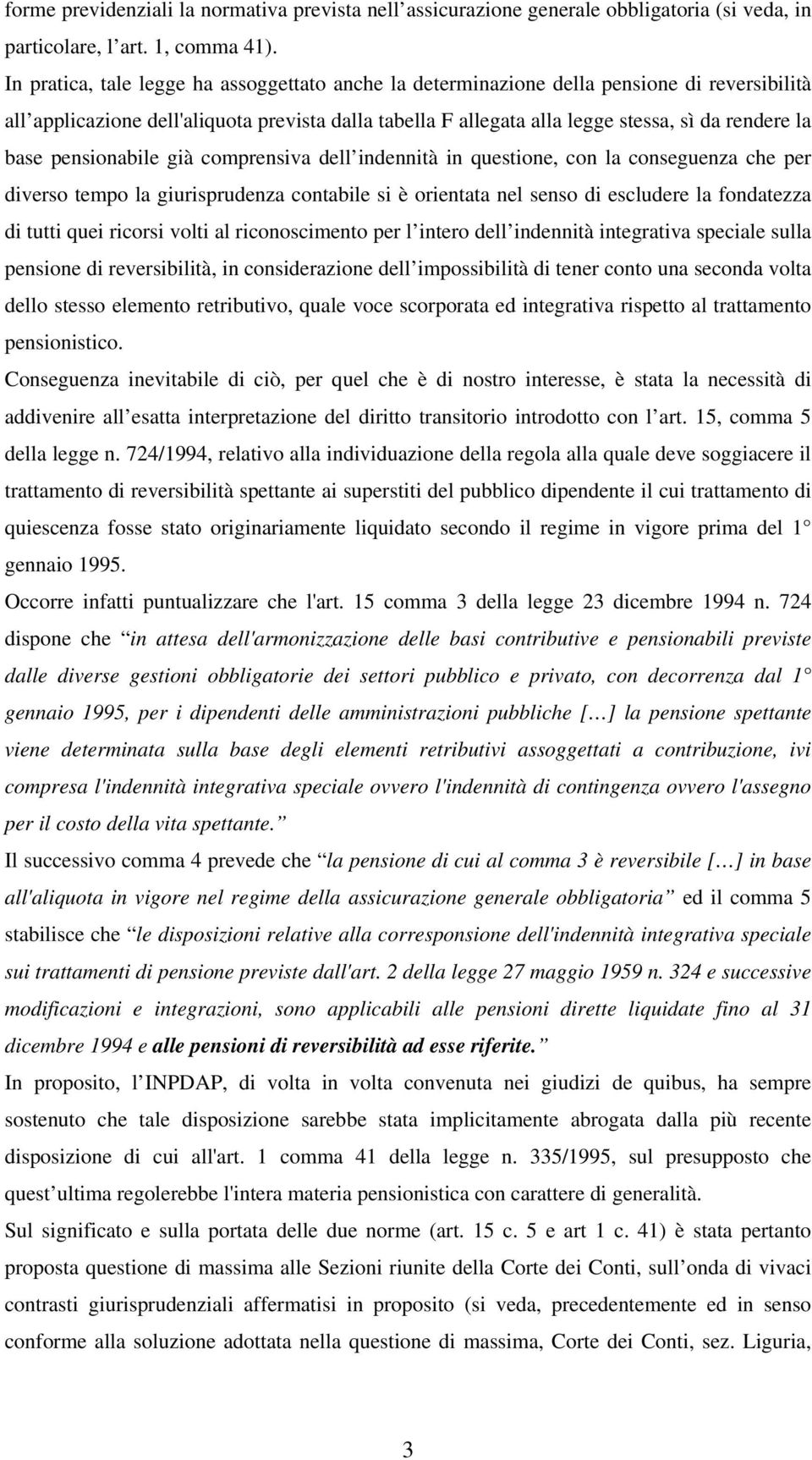 base pensionabile già comprensiva dell indennità in questione, con la conseguenza che per diverso tempo la giurisprudenza contabile si è orientata nel senso di escludere la fondatezza di tutti quei