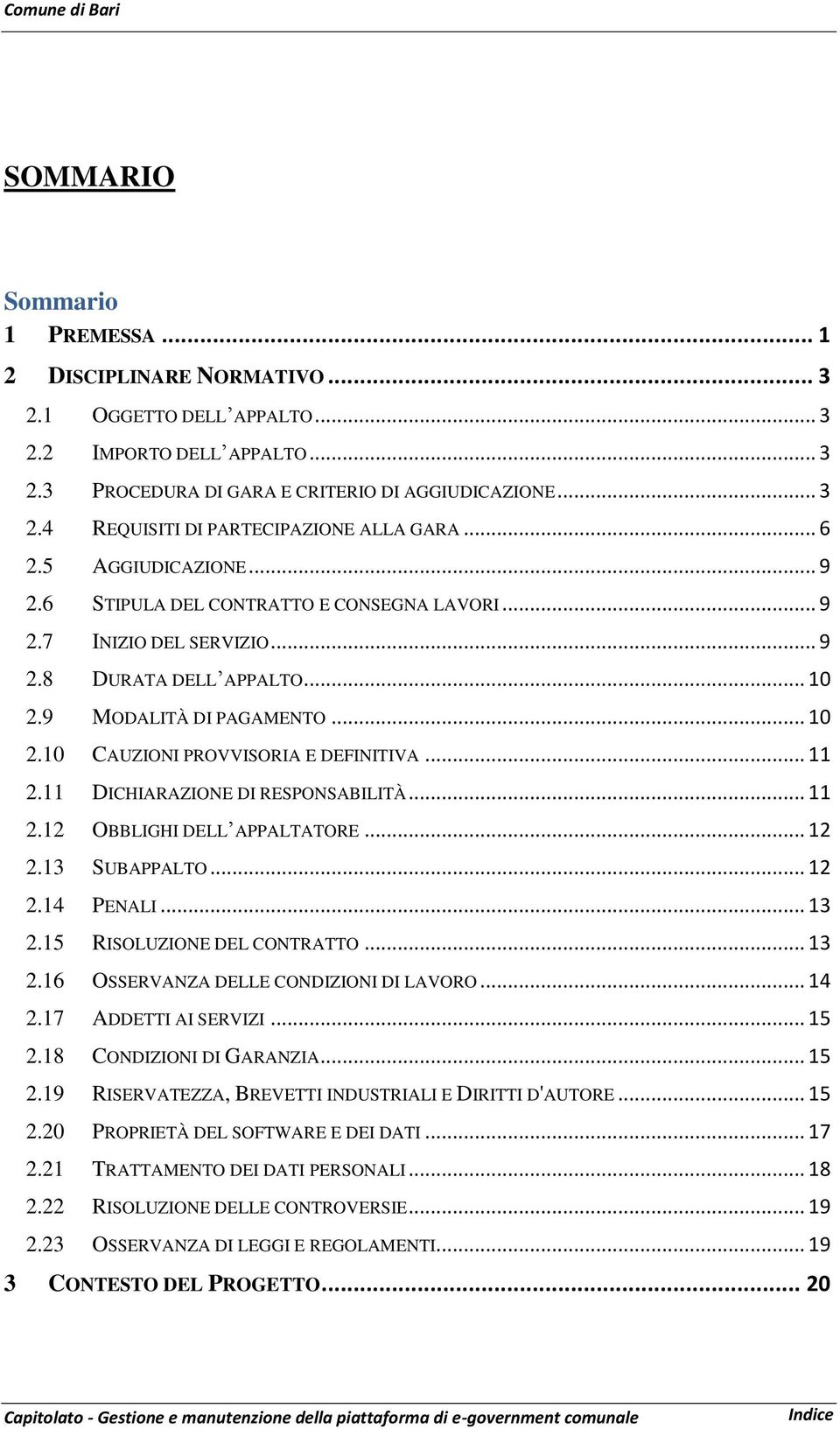 .. 11 2.11 DICHIARAZIONE DI RESPONSABILITÀ... 11 2.12 OBBLIGHI DELL APPALTATORE... 12 2.13 SUBAPPALTO... 12 2.14 PENALI... 13 2.15 RISOLUZIONE DEL CONTRATTO... 13 2.16 OSSERVANZA DELLE CONDIZIONI DI LAVORO.