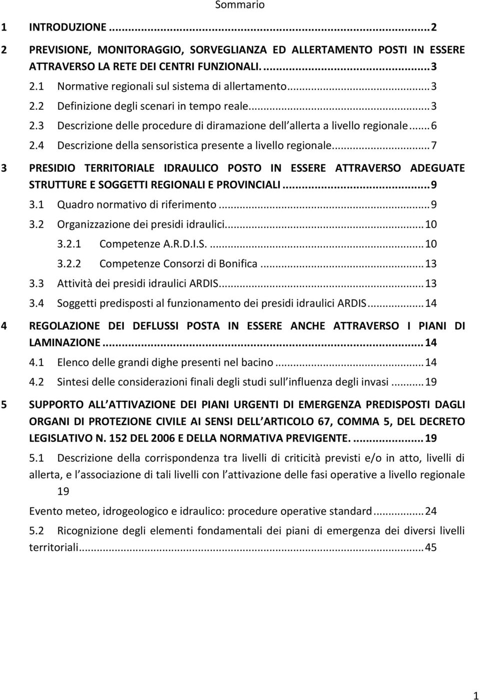 4 Descrizione della sensoristica presente a livello regionale... 7 3 PRESIDIO TERRITORIALE IDRAULICO POSTO IN ESSERE ATTRAVERSO ADEGUATE STRUTTURE E SOGGETTI REGIONALI E PROVINCIALI... 9 3.