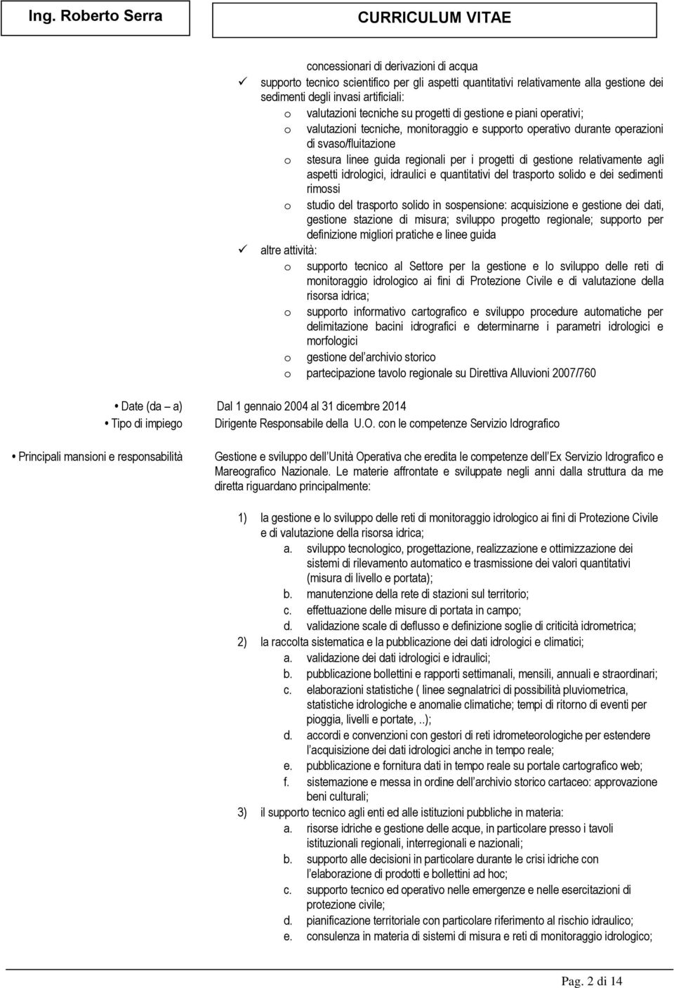 relativamente agli aspetti idrologici, idraulici e quantitativi del trasporto solido e dei sedimenti rimossi o studio del trasporto solido in sospensione: acquisizione e gestione dei dati, gestione