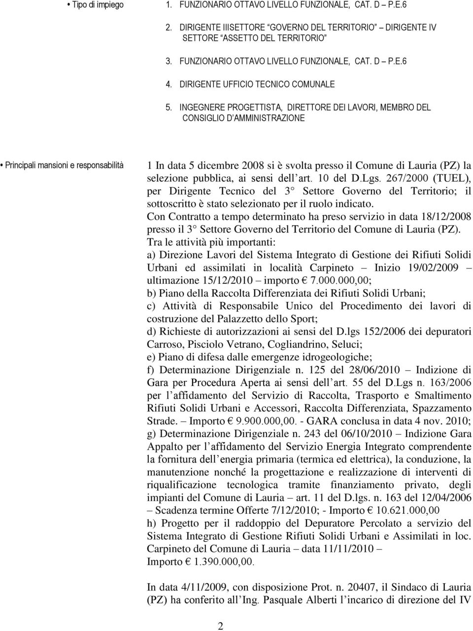 INGEGNERE PROGETTISTA, DIRETTORE DEI LAVORI, MEMBRO DEL CONSIGLIO D AMMINISTRAZIONE Principali mansioni e responsabilità 1 In data 5 dicembre 2008 si è svolta presso il Comune di Lauria (PZ) la