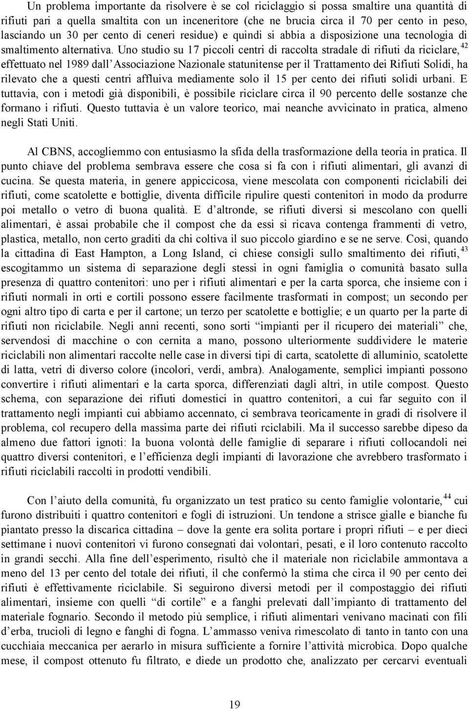 Uno studio su 17 piccoli centri di raccolta stradale di rifiuti da riciclare, 42 effettuato nel 1989 dall Associazione Nazionale statunitense per il Trattamento dei Rifiuti Solidi, ha rilevato che a