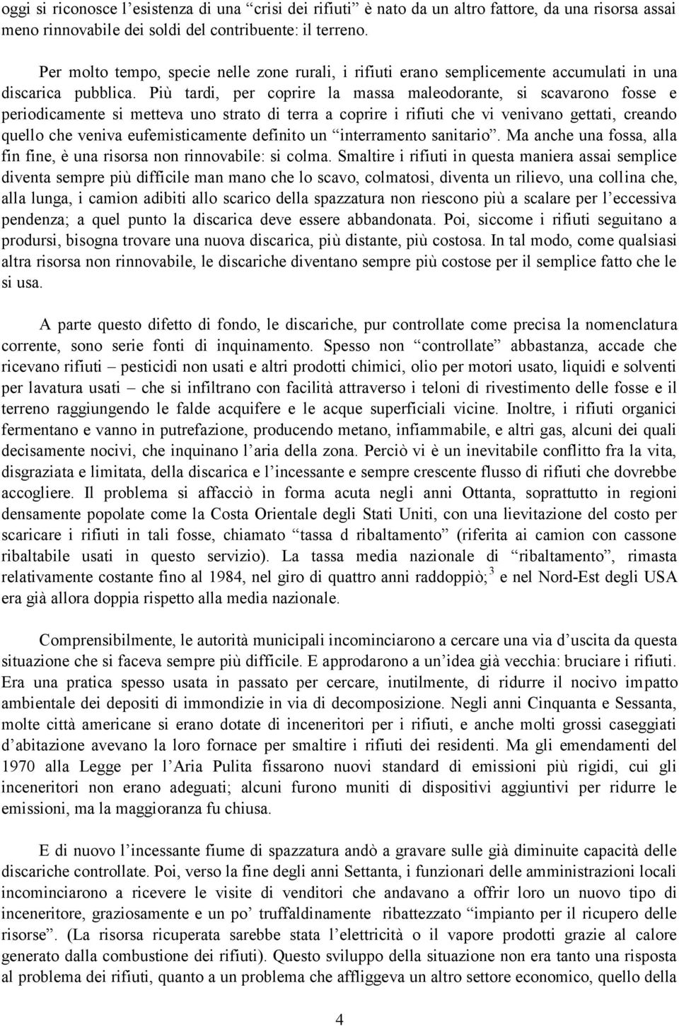 Più tardi, per coprire la massa maleodorante, si scavarono fosse e periodicamente si metteva uno strato di terra a coprire i rifiuti che vi venivano gettati, creando quello che veniva