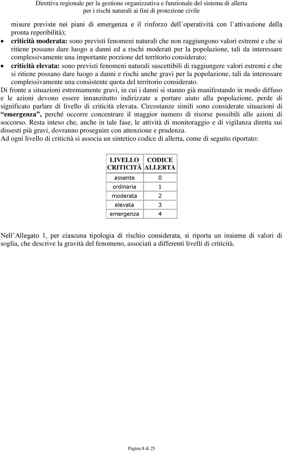 elevata: sono previsti fenomeni naturali suscettibili di raggiungere valori estremi e che si ritiene possano dare luogo a danni e rischi anche gravi per la popolazione, tali da interessare