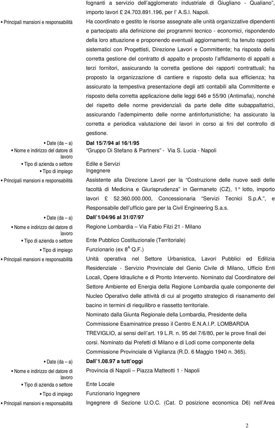 della loro attuazione e proponendo eventuali aggiornamenti; ha tenuto rapporti sistematici con Progettisti, Direzione Lavori e Committente; ha risposto della corretta gestione del contratto di