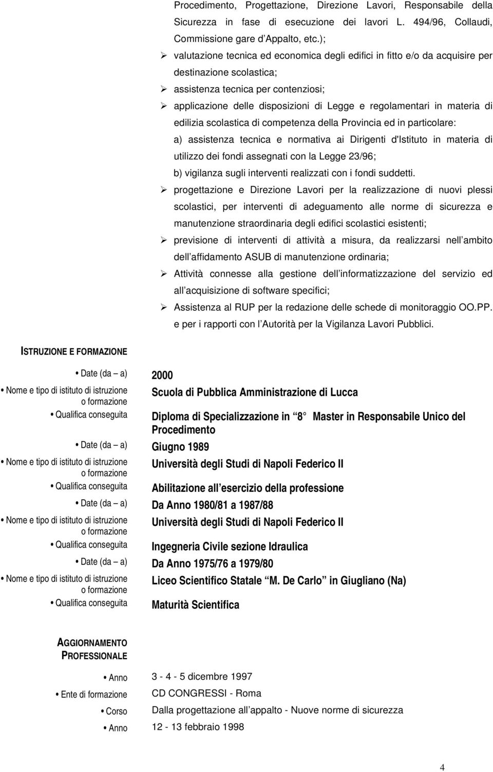 in materia di edilizia scolastica di competenza della Provincia ed in particolare: a) assistenza tecnica e normativa ai Dirigenti d'istituto in materia di utilizzo dei fondi assegnati con la Legge