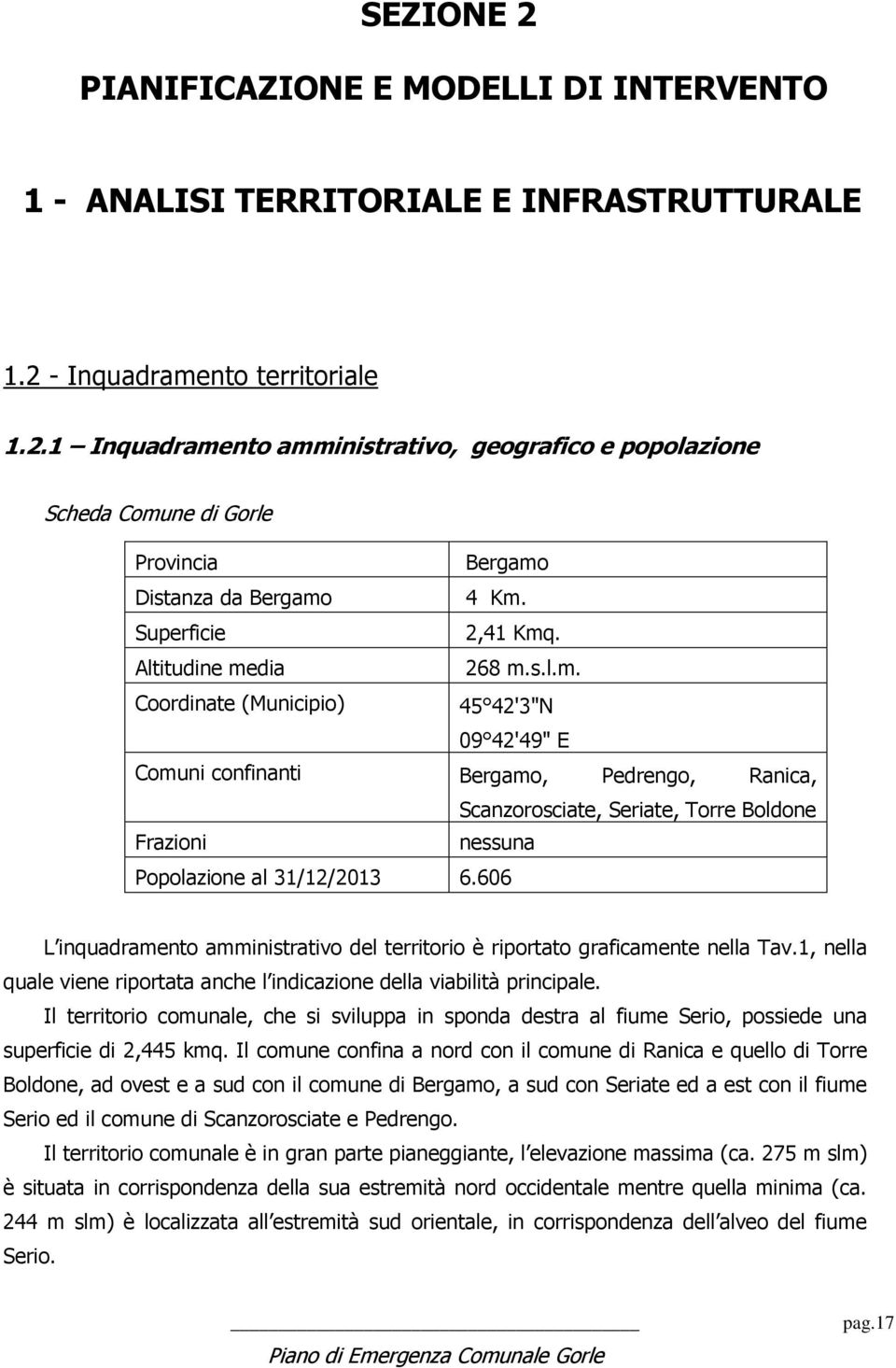 606 L inquadramento amministrativo del territorio è riportato graficamente nella Tav.1, nella quale viene riportata anche l indicazione della viabilità principale.