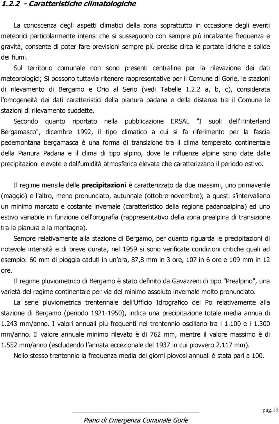 Sul territorio comunale non sono presenti centraline per la rilevazione dei dati meteorologici; Si possono tuttavia ritenere rappresentative per il Comune di Gorle, le stazioni di rilevamento di