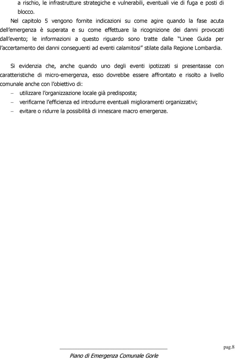 riguardo sono tratte dalle Linee Guida per l accertamento dei danni conseguenti ad eventi calamitosi stilate dalla Regione Lombardia.