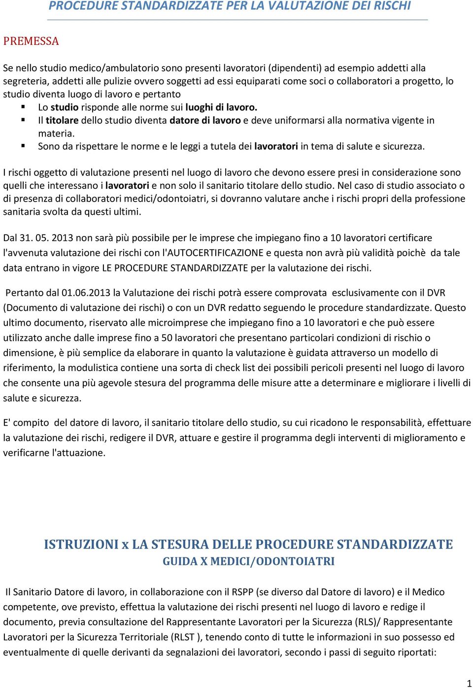 Il titolare dello studio diventa datore di lavoro e deve uniformarsi alla normativa vigente in materia. Sono da rispettare le norme e le leggi a tutela dei lavoratori in tema di salute e sicurezza.