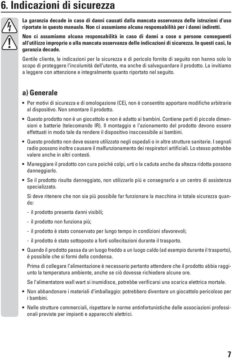 Non ci assumiamo alcuna responsabilità in caso di danni a cose o persone conseguenti all utilizzo improprio o alla mancata osservanza delle indicazioni di sicurezza.