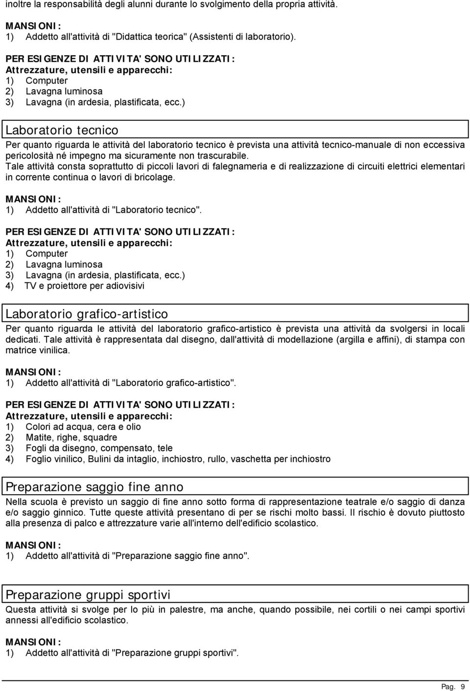 ) Laboratorio tecnico Per quanto riguarda le attività del laboratorio tecnico è prevista una attività tecnico-manuale di non eccessiva pericolosità né impegno ma sicuramente non trascurabile.