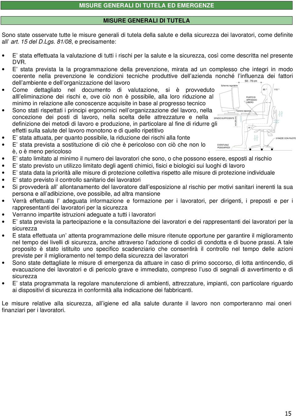 E stata prevista la la programmazione della prevenzione, mirata ad un complesso che integri in modo coerente nella prevenzione le condizioni tecniche produttive dell azienda nonché l influenza dei