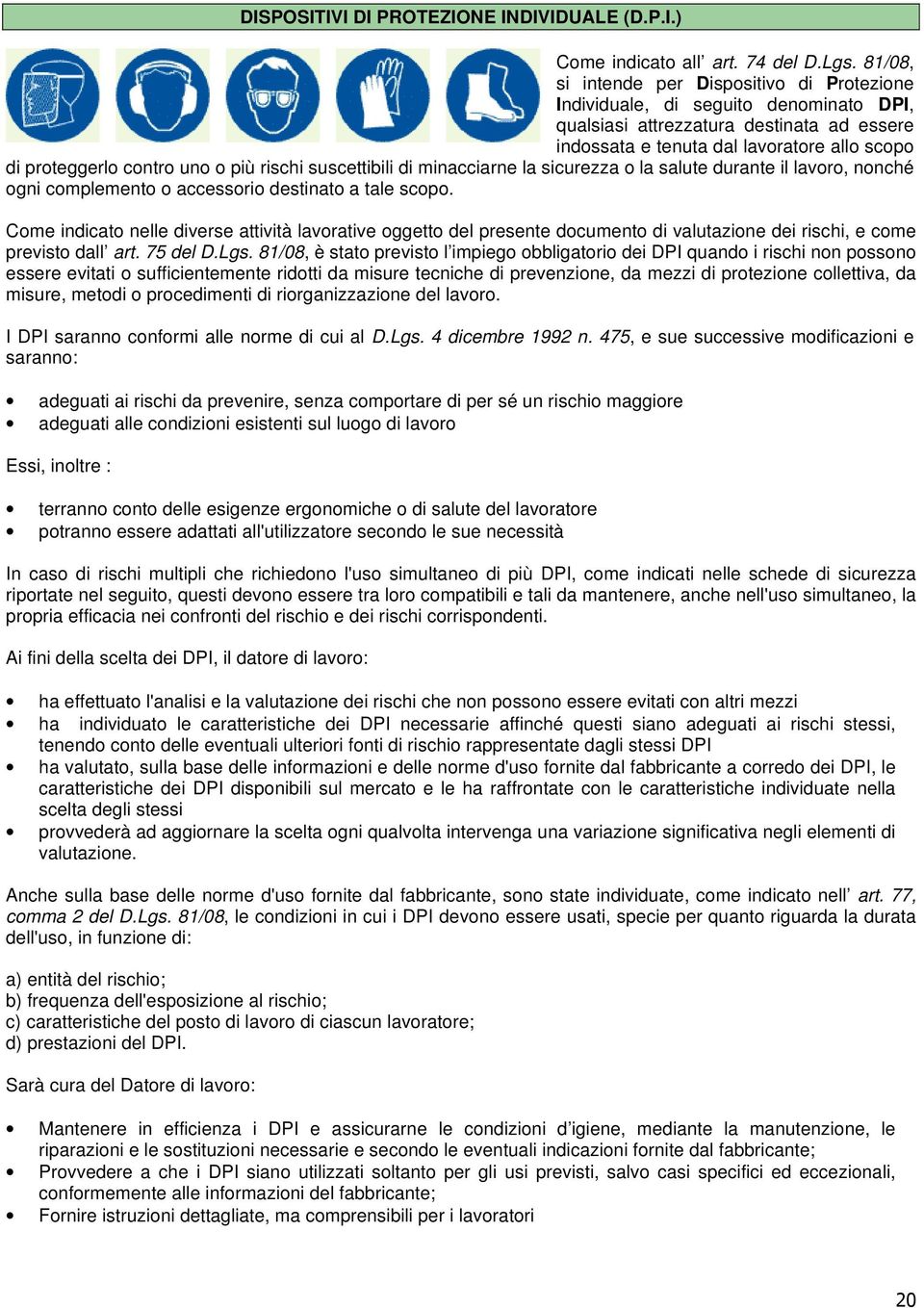 uno o più rischi suscettibili di minacciarne la sicurezza o la salute durante il lavoro, nonché ogni complemento o accessorio destinato a tale scopo.