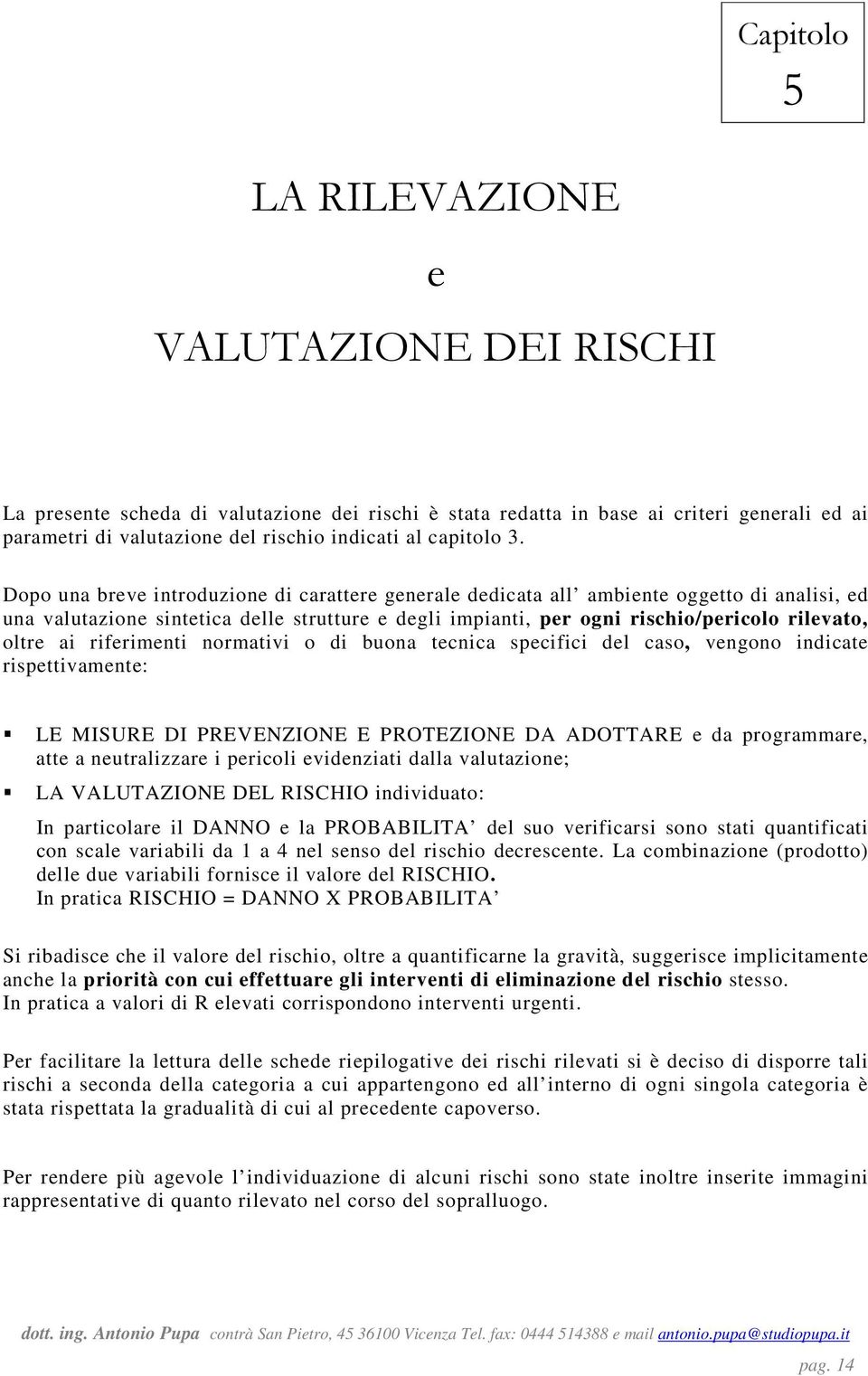 Dopo una breve introduzione di carattere generale dedicata all ambiente oggetto di analisi, ed una valutazione sintetica delle strutture e degli impianti, per ogni rischio/pericolo rilevato, oltre ai