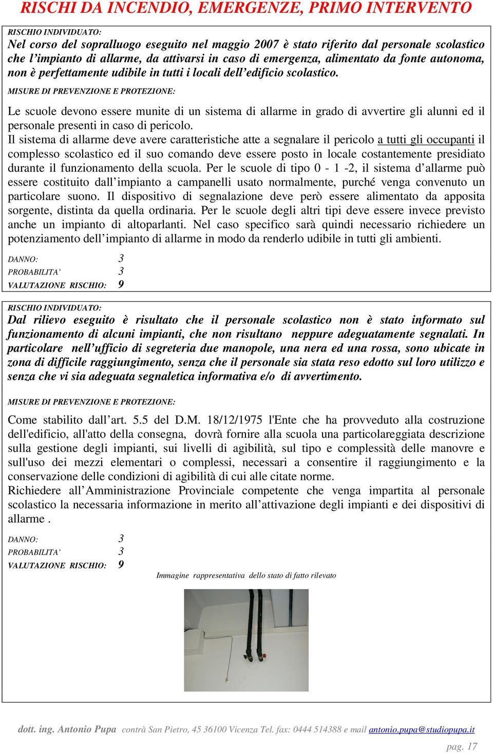 MISURE DI PREVENZIONE E PROTEZIONE: Le scuole devono essere munite di un sistema di allarme in grado di avvertire gli alunni ed il personale presenti in caso di pericolo.