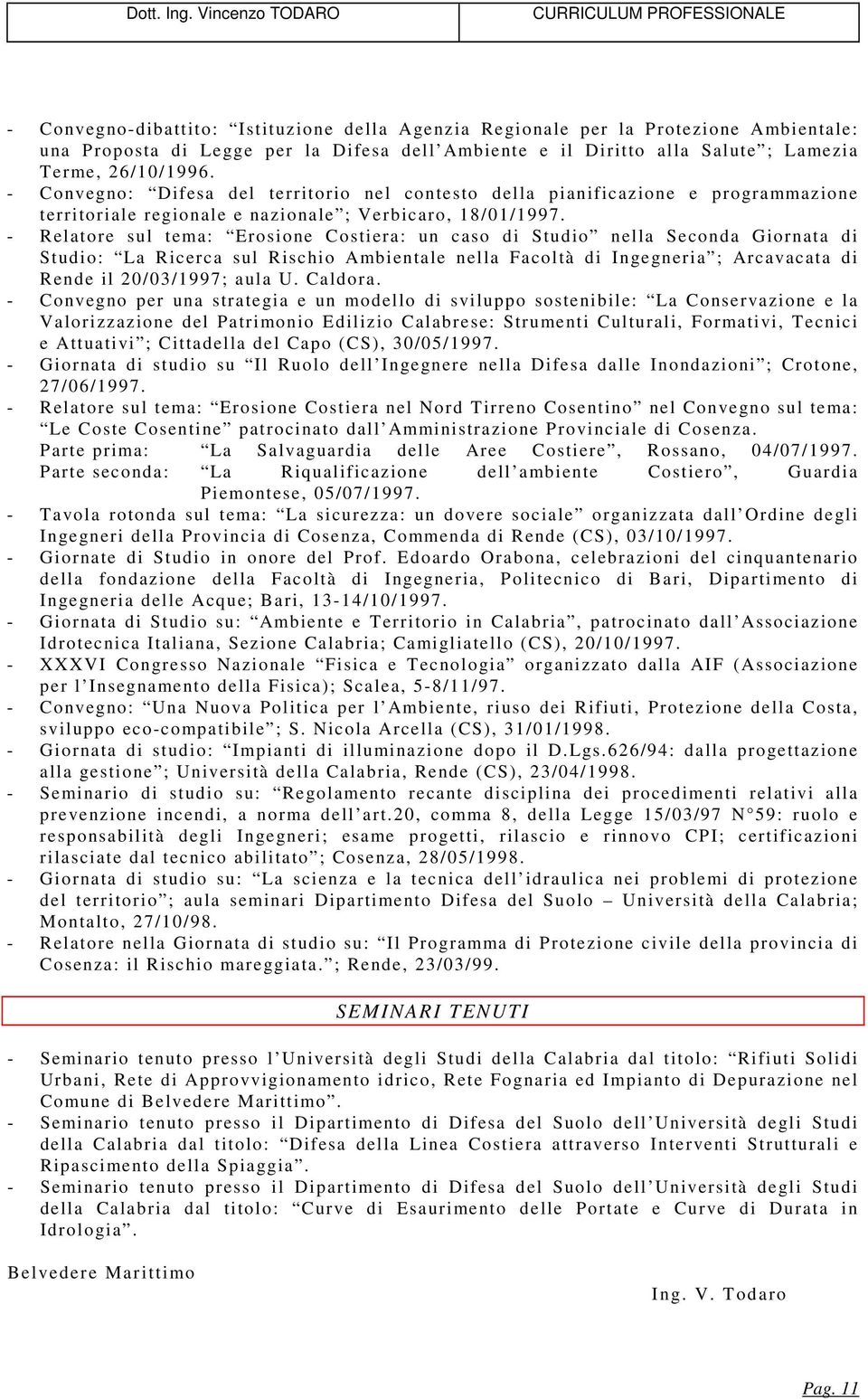 - Relatore sul tema: Erosione Costiera: un caso di Studio nella Seconda Giornata di Studio: La Ricerca sul Rischio Ambientale nella Facoltà di Ingegneria ; Arcavacata di Rende il 20/03/1997; aula U.