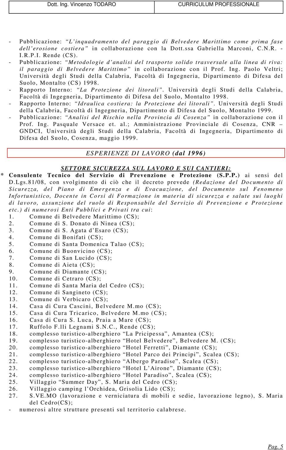 Paolo Veltri; Università degli Studi della Calabria, Facoltà di Ingegneria, Dipartimento di Difesa del Suolo, Montalto (CS) 1998. - Rapporto Interno: La Protezione dei litorali.