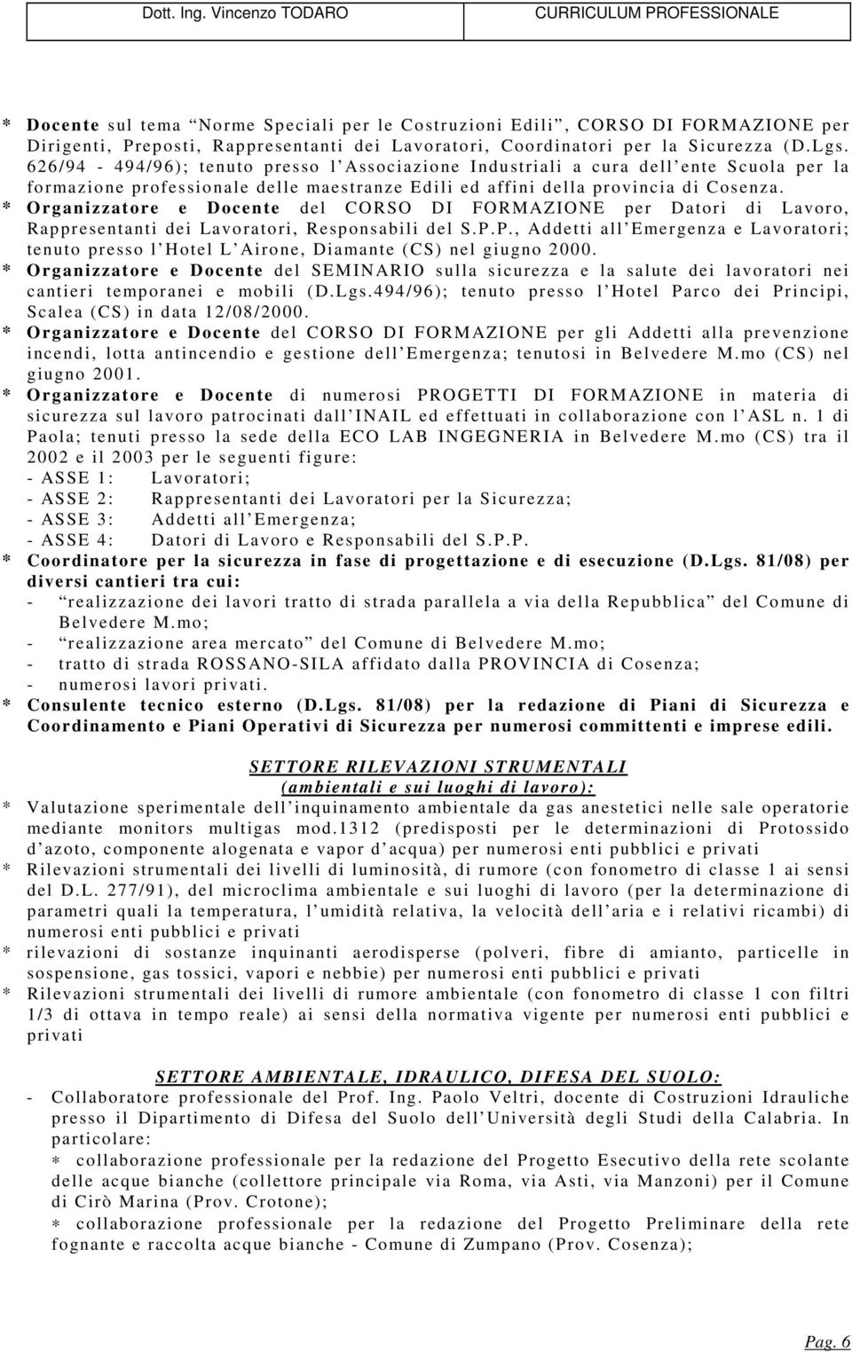 * Organizzatore e Docente del CORSO DI FORMAZIONE per Datori di Lavoro, Rappresentanti dei Lavoratori, Responsabili del S.P.