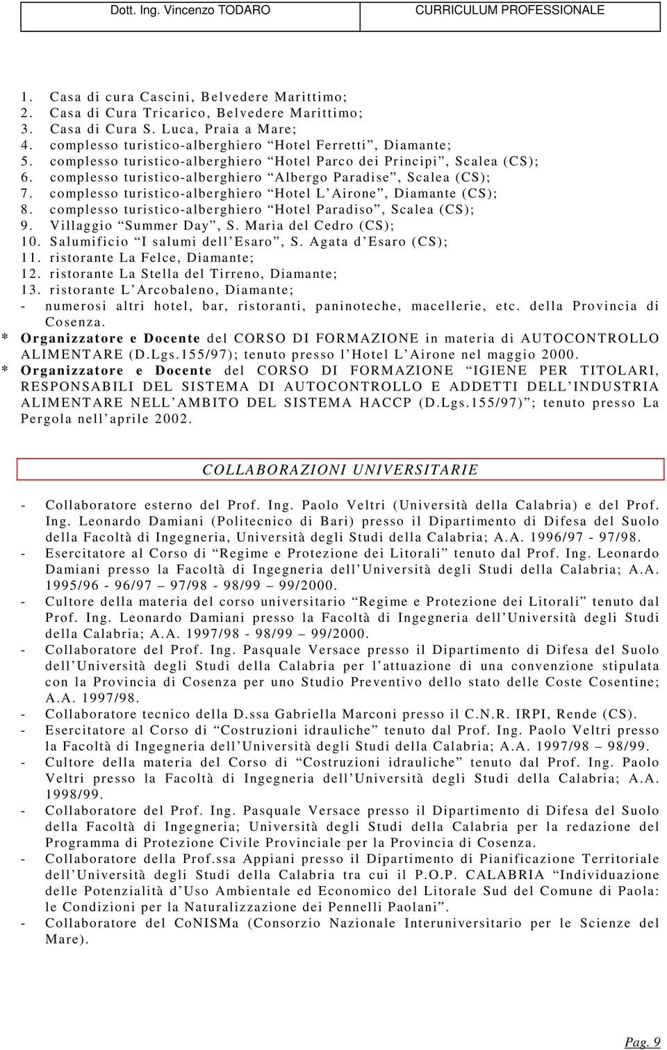 complesso turistico-alberghiero Hotel L Airone, Diamante (CS); 8. complesso turistico-alberghiero Hotel Paradiso, Scalea (CS); 9. Villaggio Summer Day, S. Maria del Cedro (CS); 10.