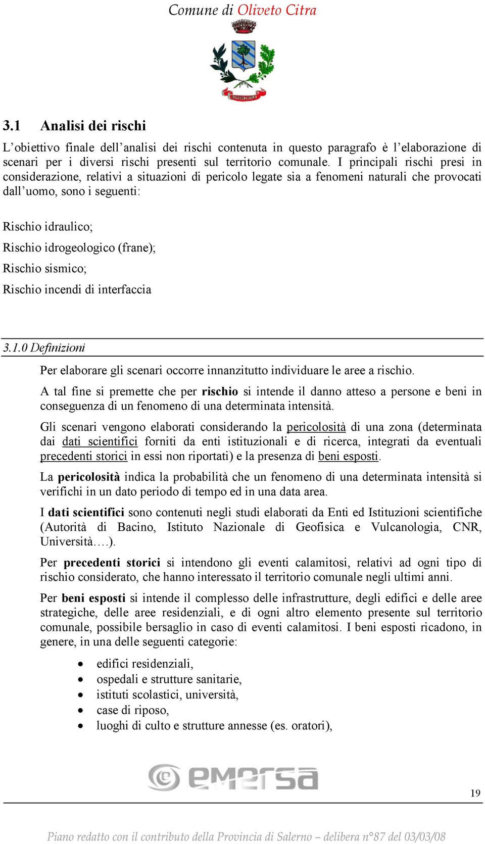 (frane); Rischio sismico; Rischio incendi di interfaccia 3.1.0 Definizioni Per elaborare gli scenari occorre innanzitutto individuare le aree a rischio.