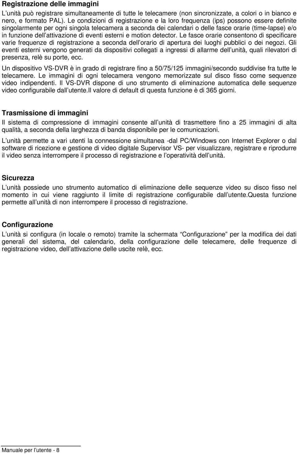 dell attivazione di eventi esterni e motion detector. Le fasce orarie consentono di specificare varie frequenze di registrazione a seconda dell orario di apertura dei luoghi pubblici o dei negozi.