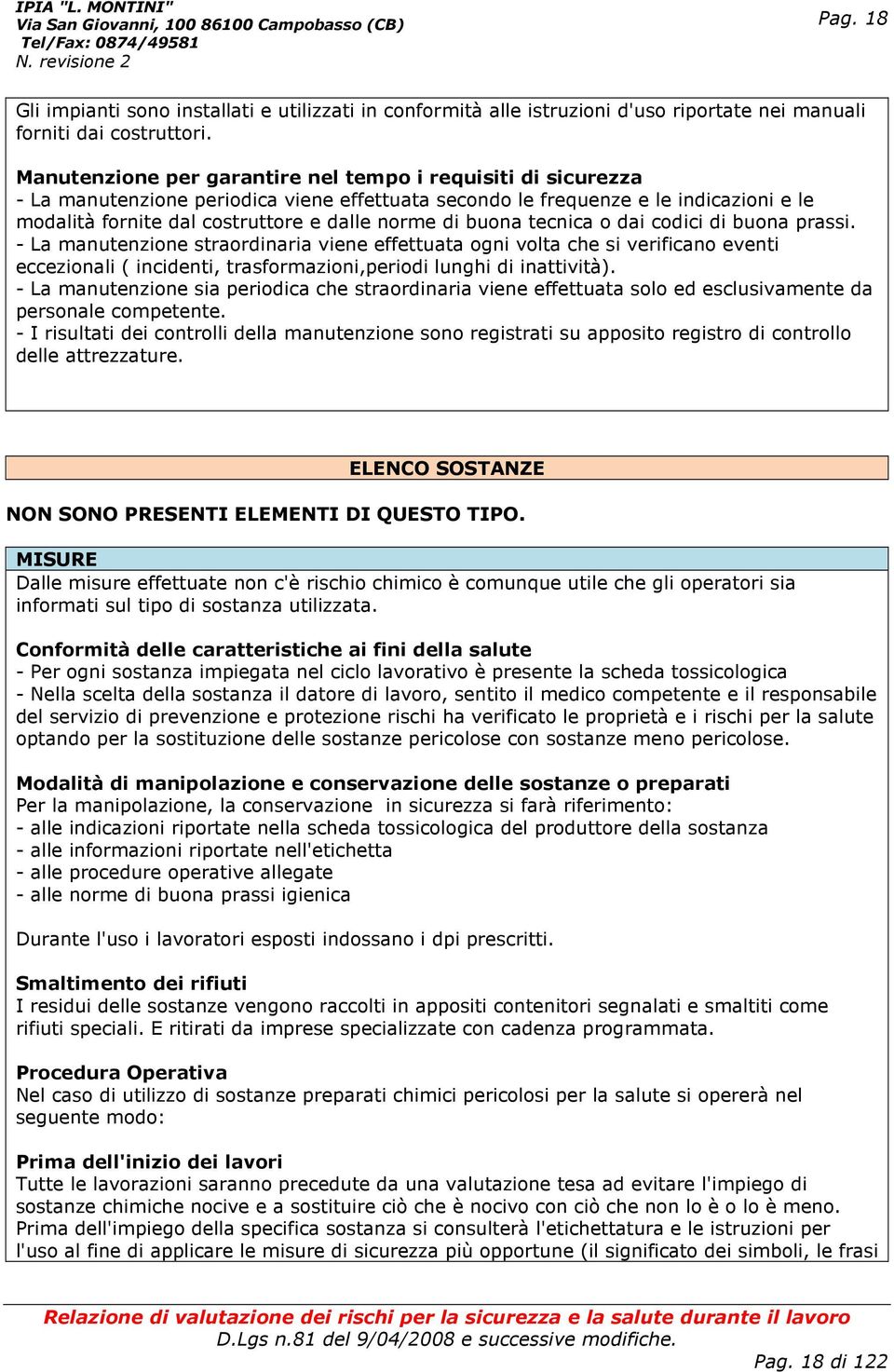 buona tecnica o dai codici di buona prassi. - La manutenzione straordinaria viene effettuata ogni volta che si verificano eventi eccezionali ( incidenti, trasformazioni,periodi lunghi di inattività).