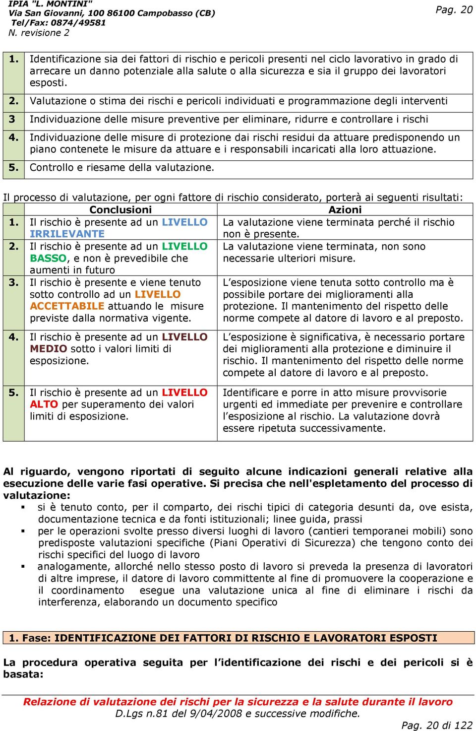 Valutazione o stima dei rischi e pericoli individuati e programmazione degli interventi 3 Individuazione delle misure preventive per eliminare, ridurre e controllare i rischi 4.