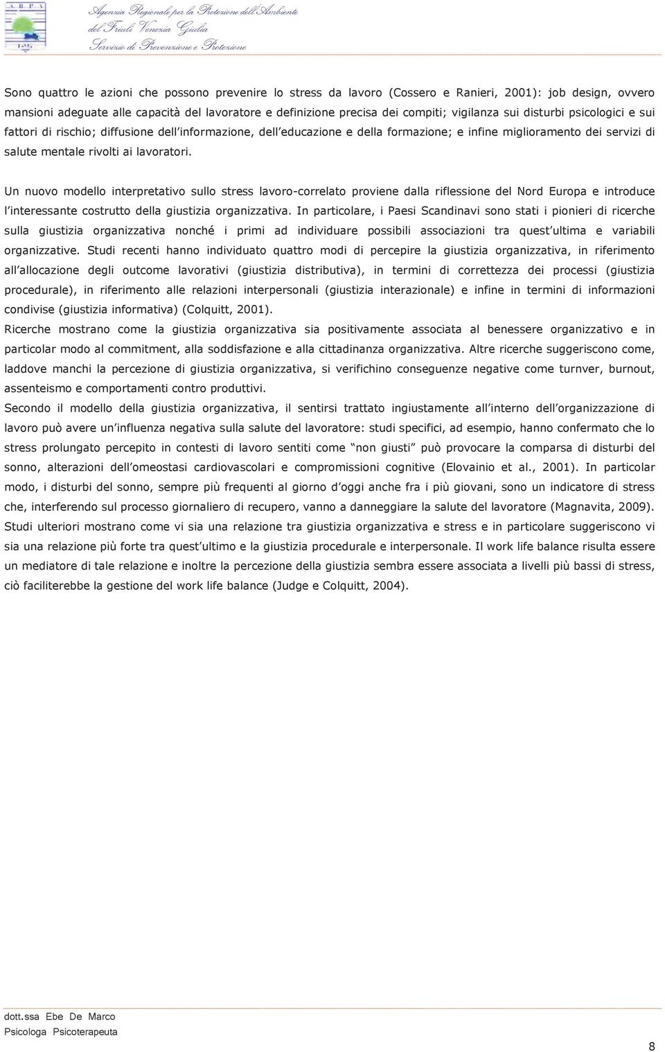 lavoratori. Un nuovo modello interpretativo sullo stress lavoro-correlato proviene dalla riflessione del Nord Europa e introduce l interessante costrutto della giustizia organizzativa.