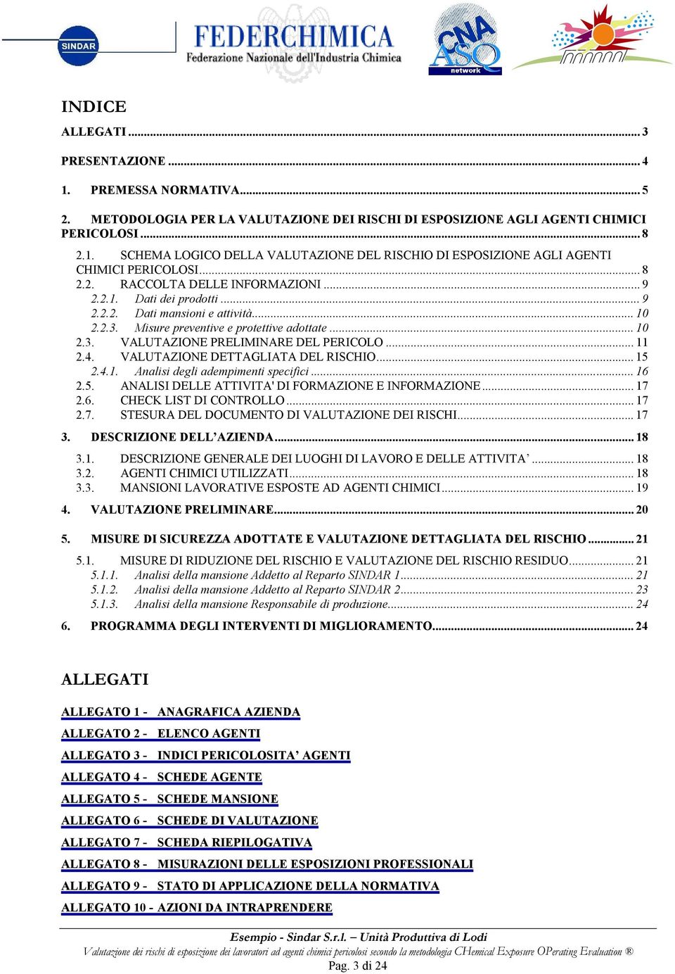 .. 11 2.4. VALUTAZIONE DETTAGLIATA DEL RISCHIO... 15 2.4.1. Analisi degli adempimenti specifici... 16 2.5. ANALI DELLE ATTIVITA' DI FORMAZIONE E INFORMAZIONE... 17 