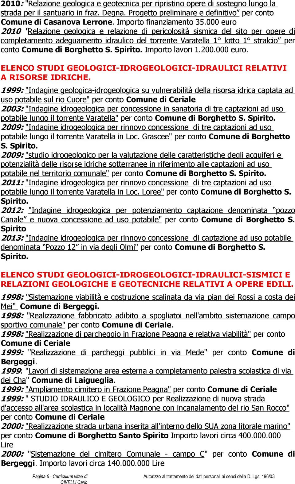 000 euro 2010 Relazione geologica e relazione di pericolosità sismica del sito per opere di completamento adeguamento idraulico del torrente Varatella 1 lotto 1 stralcio per conto Comune di Borghetto