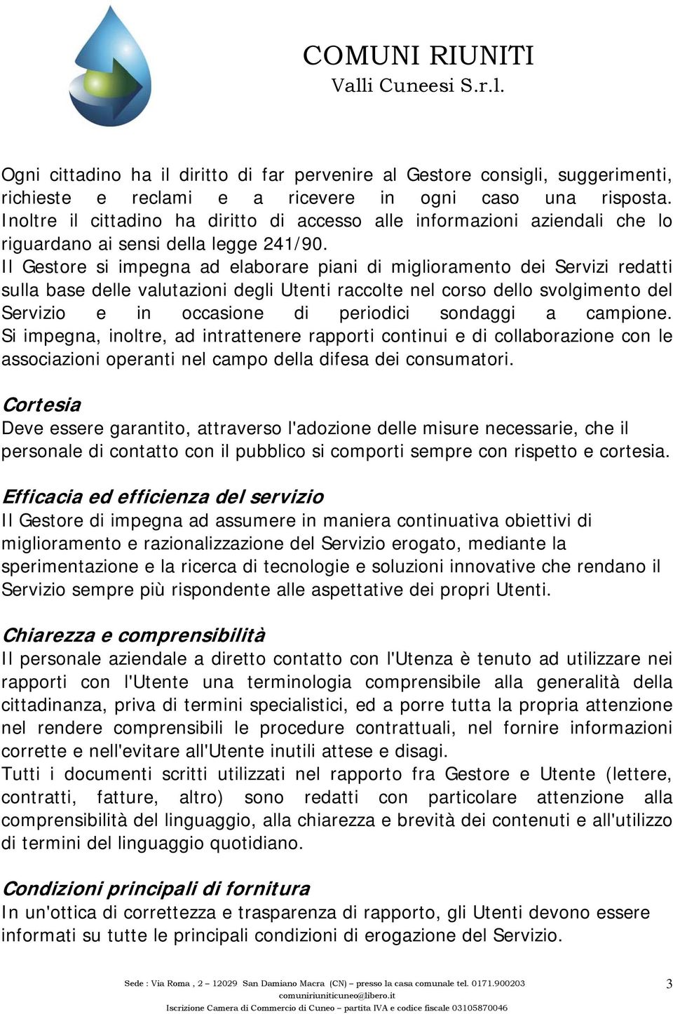 Il Gestore si impegna ad elaborare piani di miglioramento dei Servizi redatti sulla base delle valutazioni degli Utenti raccolte nel corso dello svolgimento del Servizio e in occasione di periodici