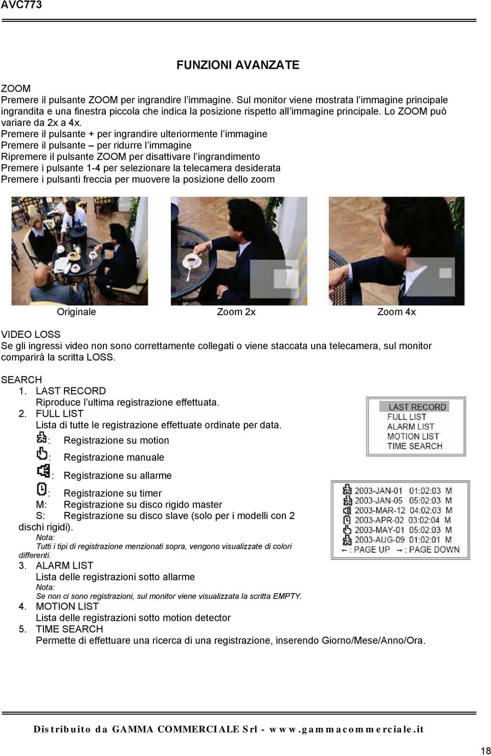 Premere il pulsante + per ingrandire ulteriormente l immagine Premere il pulsante per ridurre l immagine Ripremere il pulsante ZOOM per disattivare l ingrandimento Premere i pulsante 1-4 per