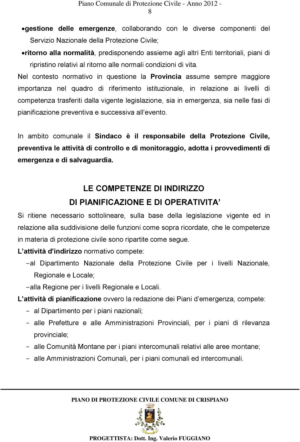 Nel contesto normativo in questione la Provincia assume sempre maggiore importanza nel quadro di riferimento istituzionale, in relazione ai livelli di competenza trasferiti dalla vigente