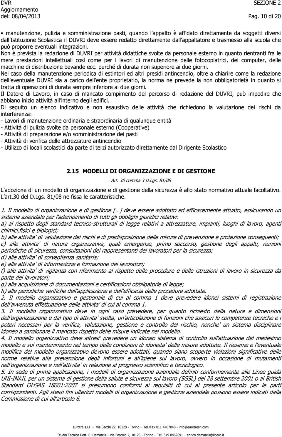 Non è prevista la redazione di DUVRI per attività didattiche svolte da personale esterno in quanto rientranti fra le mere prestazioni intellettuali così come per i lavori di manutenzione delle