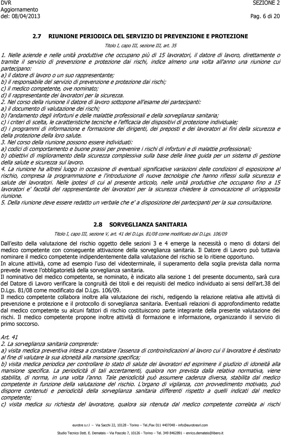 all'anno una riunione cui partecipano: a) il datore di lavoro o un suo rappresentante; b) il responsabile del servizio di prevenzione e protezione dai rischi; c) il medico competente, ove nominato;