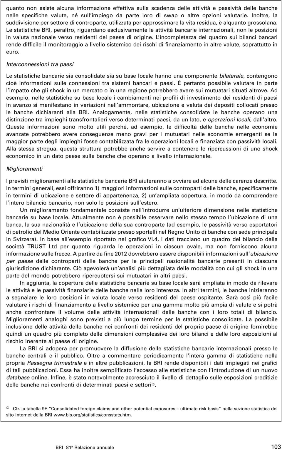 Le statistiche BRI, peraltro, riguardano esclusivamente le attività bancarie internazionali, non le posizioni in valuta nazionale verso residenti del paese di origine.