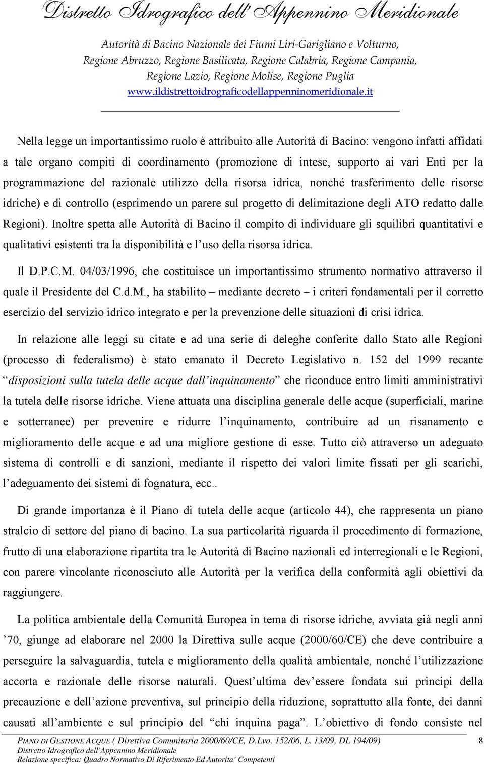 it Nella legge un importantissimo ruolo è attribuito alle Autorità di Bacino: vengono infatti affidati a tale organo compiti di coordinamento (promozione di intese, supporto ai vari Enti per la