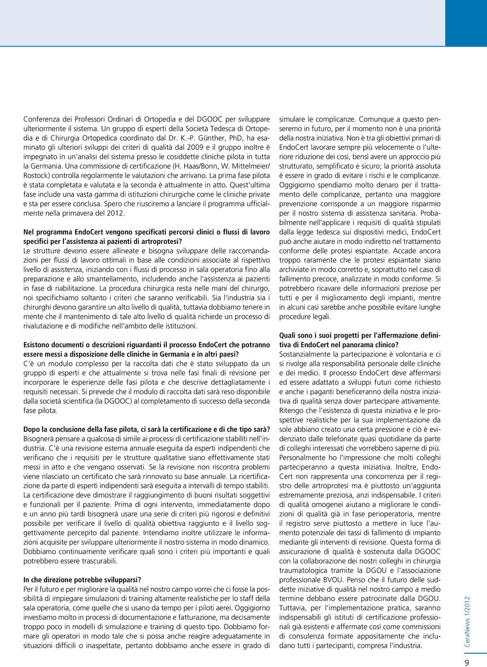 Günther, PhD, ha esaminato gli ulteriori sviluppi dei criteri di qualità dal 2009 e il gruppo inoltre è impegnato in un'analisi del sistema presso le cosiddette cliniche pilota in tutta la Germania.