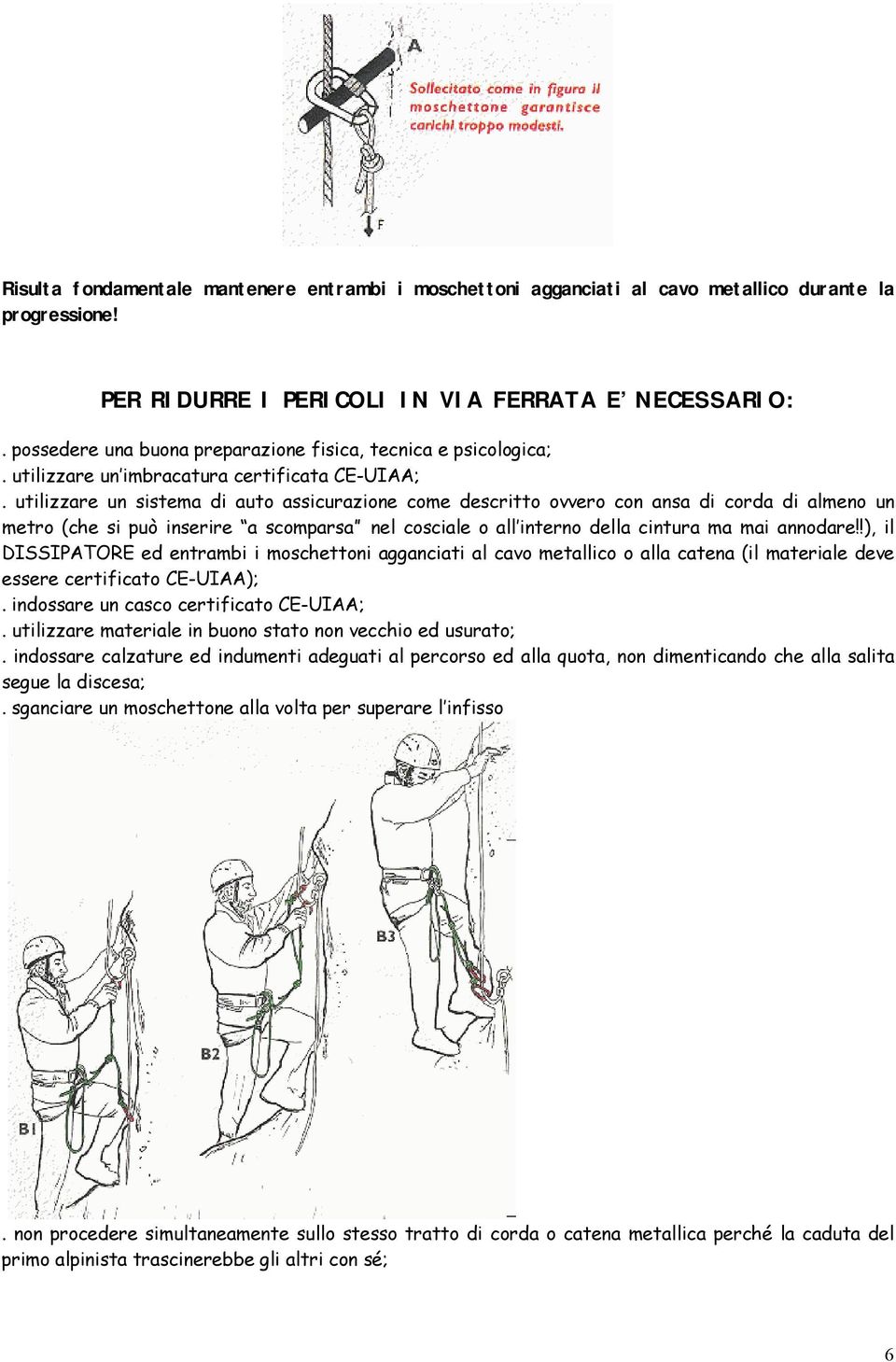 utilizzare un sistema di auto assicurazione come descritto ovvero con ansa di corda di almeno un metro (che si può inserire a scomparsa nel cosciale o all interno della cintura ma mai annodare!