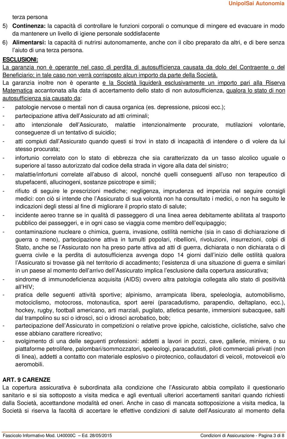 ESCLUSIONI: La garanzia non è operante nel caso di perdita di autosufficienza causata da dolo del Contraente o del Beneficiario; in tale caso non verrà corrisposto alcun importo da parte della