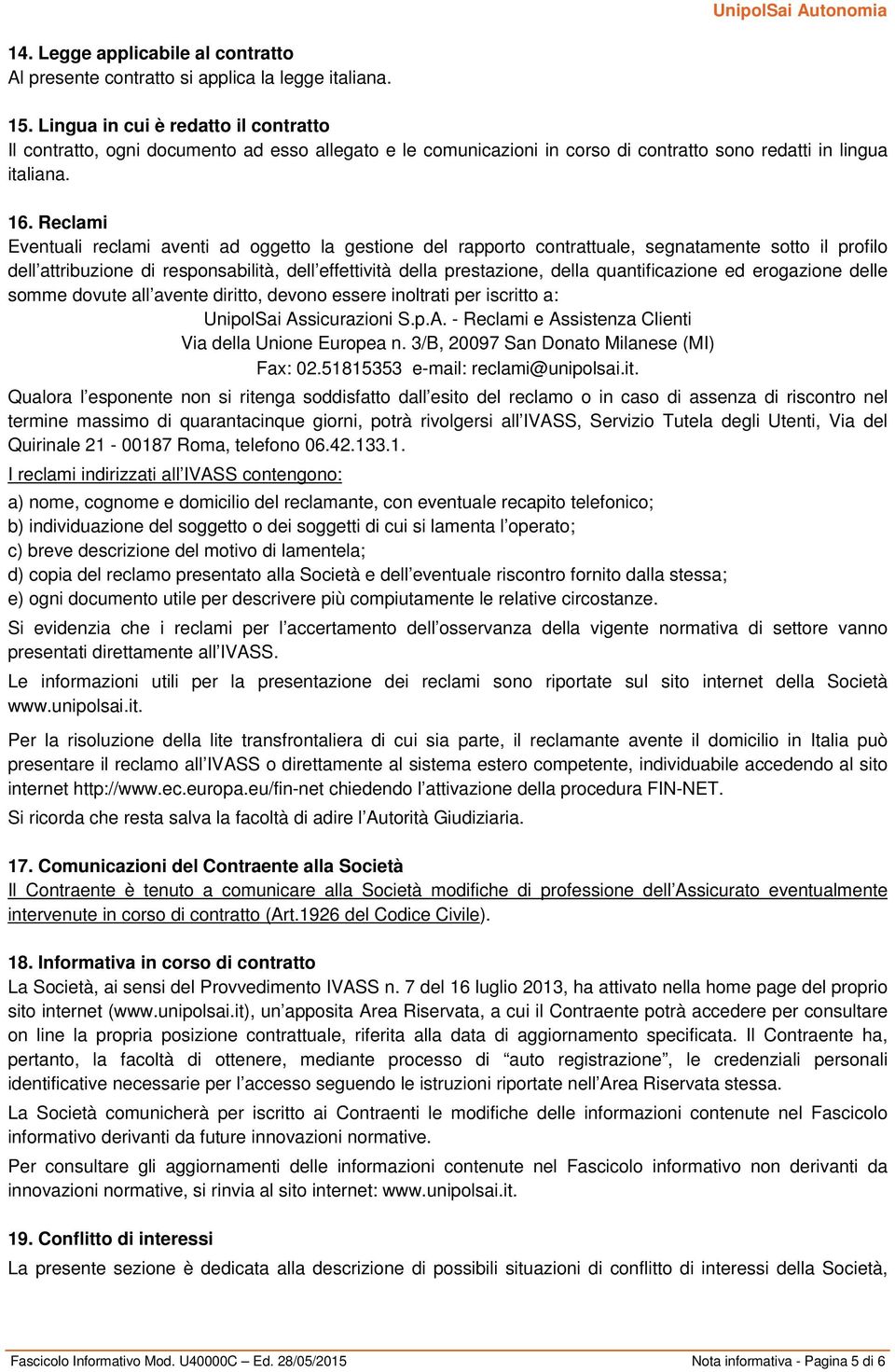 Reclami Eventuali reclami aventi ad oggetto la gestione del rapporto contrattuale, segnatamente sotto il profilo dell attribuzione di responsabilità, dell effettività della prestazione, della