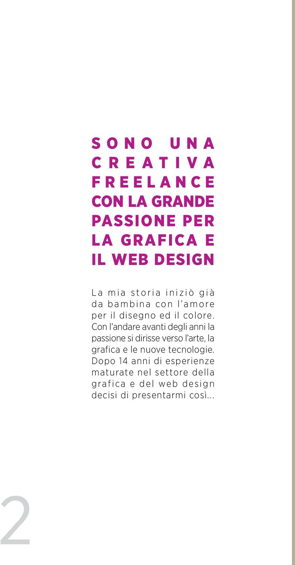 Con l andare avanti degli anni la passione si dirisse verso l arte, la grafica e le nuove