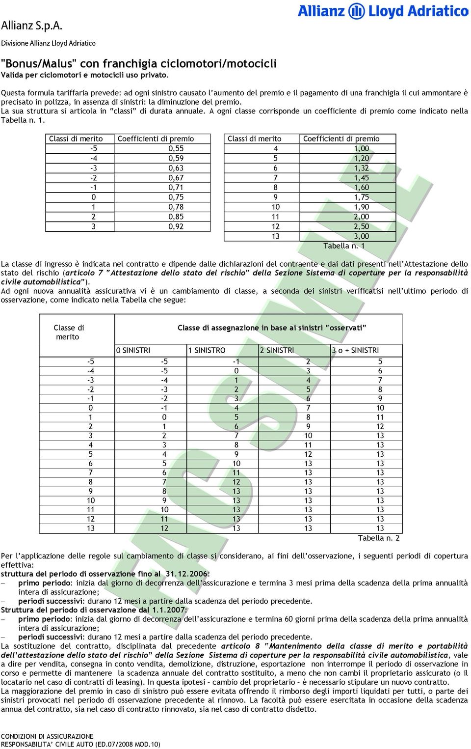 premio. La sua struttura si articola in classi di durata annuale. A ogni classe corrisponde un coefficiente di premio come indicato nella Tabella n. 1.