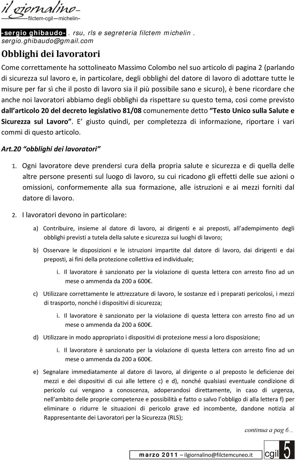 adottare tutte le misure per far sì che il posto di lavoro sia il più possibile sano e sicuro), è bene ricordare che anche noi lavoratori abbiamo degli obblighi da rispettare su questo tema, così