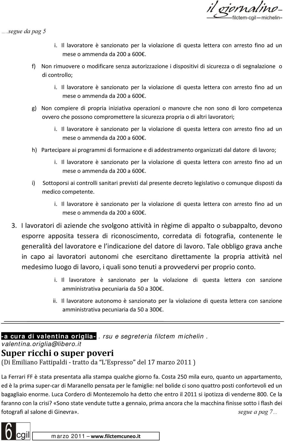 Il lavoratore è sanzionato per la violazione di questa lettera con arresto fino ad un mese o ammenda da 200 a 600.